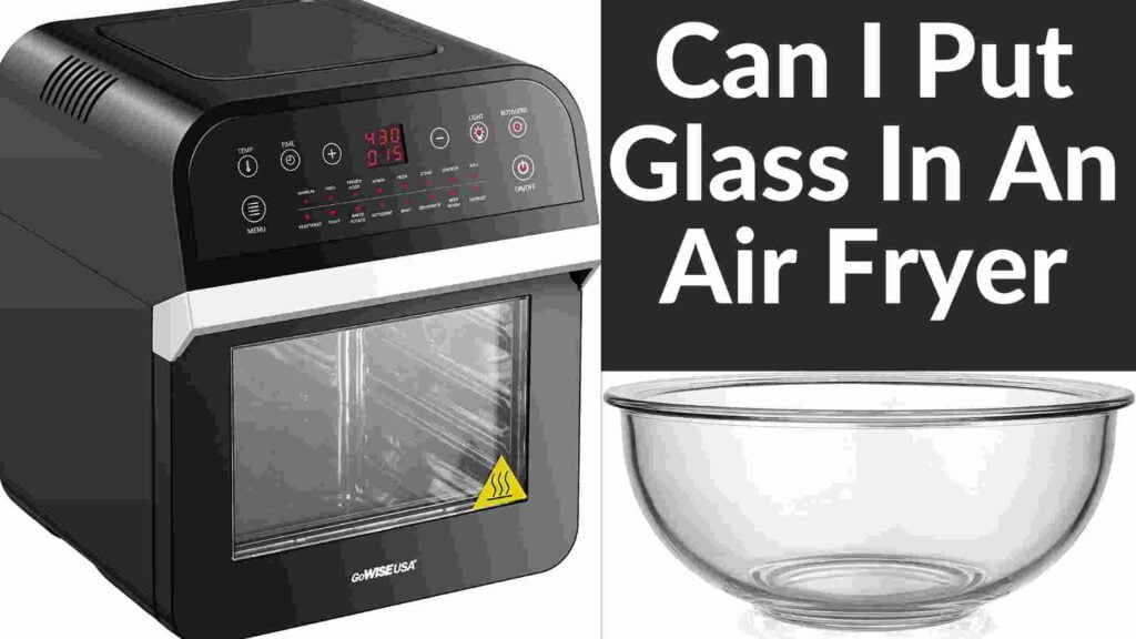 Can I Put Glass In An Air Fryer