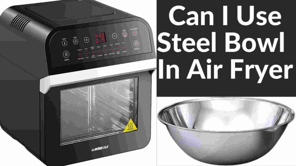 Can you Use Steel Bowl  In Air Fryer