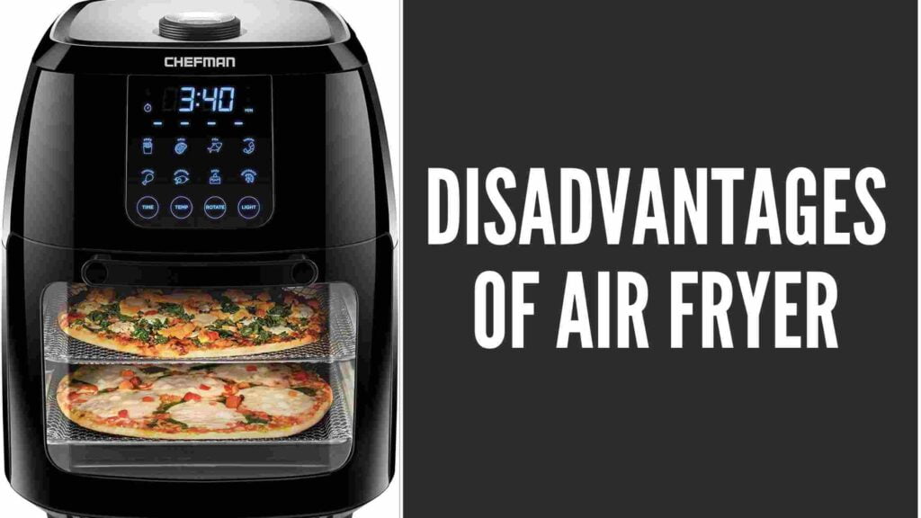 What are the Disadvantages Of Air Fryer