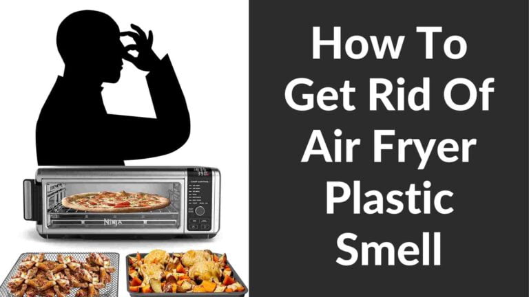 How To Get Rid Of Air Fryer Plastic Smell